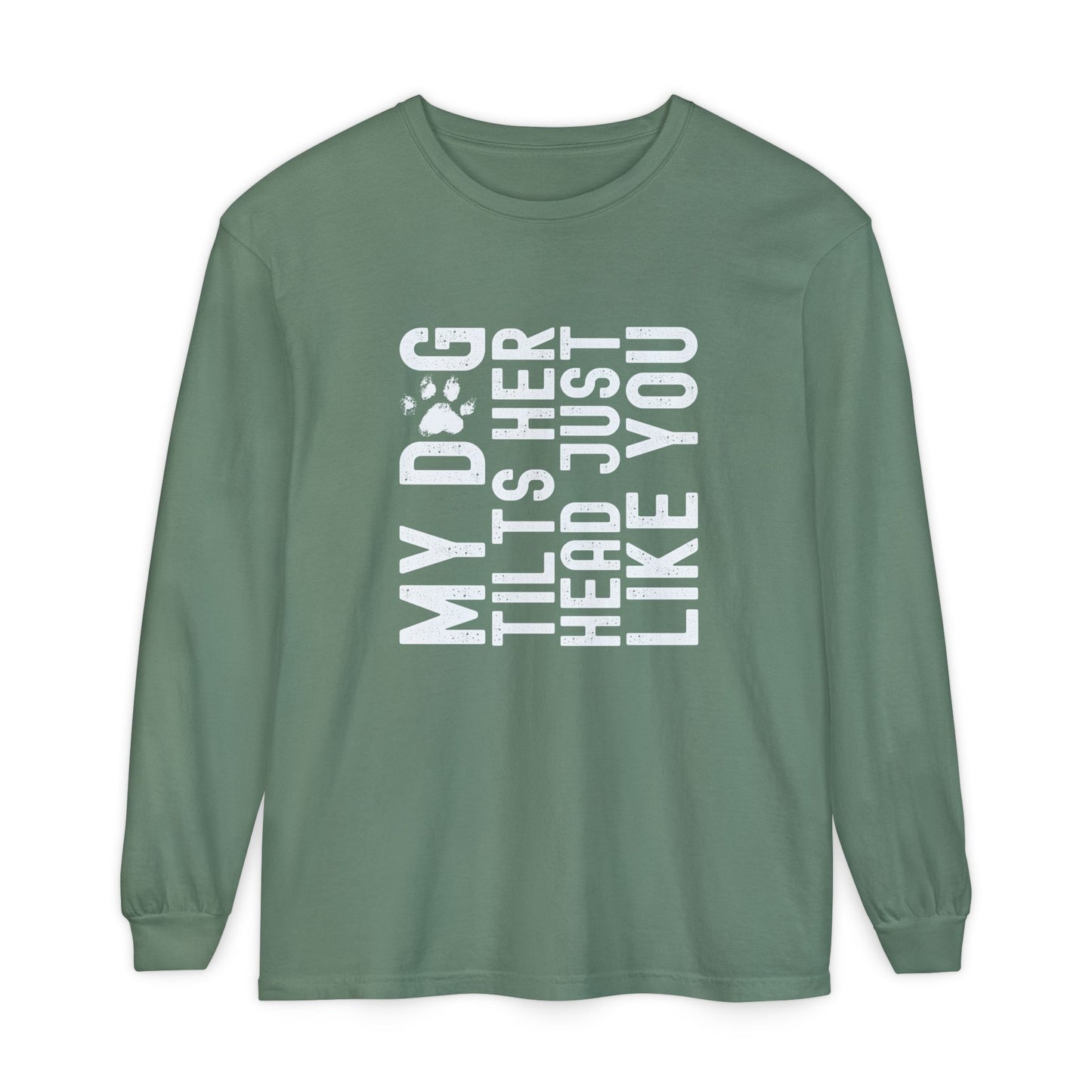 My dog tilts her head just like you Long Sleeve T-Shirt
