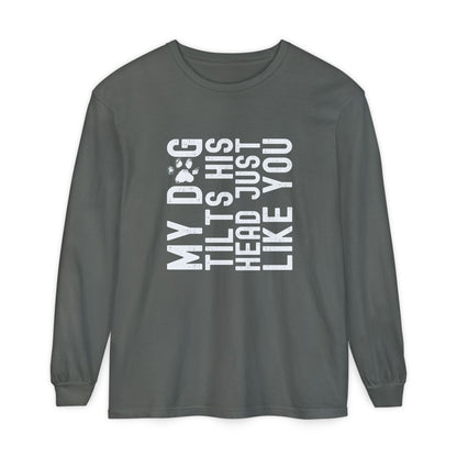 My dog tilts his head just like you  Long Sleeve T-Shirt