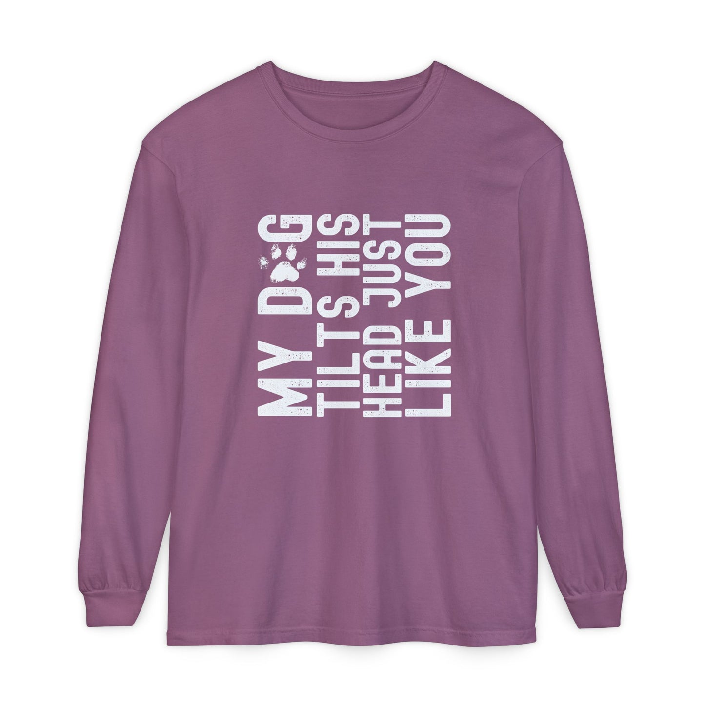My dog tilts his head just like you  Long Sleeve T-Shirt