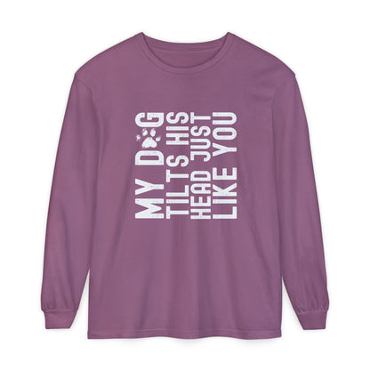 My dog tilts his head just like you  Long Sleeve T-Shirt