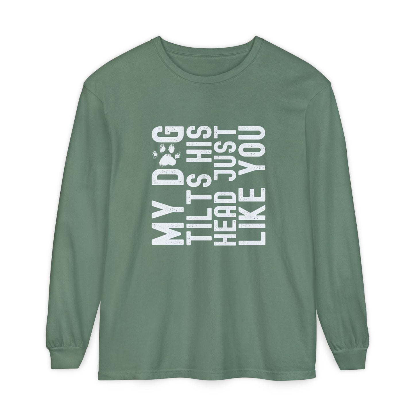 My dog tilts his head just like you  Long Sleeve T-Shirt