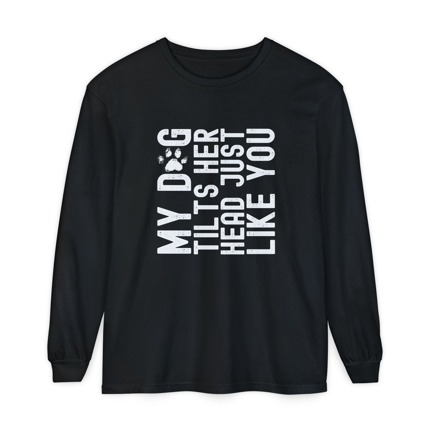 My dog tilts her head just like you Long Sleeve T-Shirt