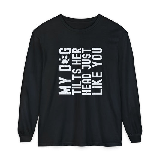 My dog tilts her head just like you Long Sleeve T-Shirt