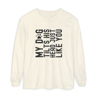 My dog tilts his head just like you  Long Sleeve T-Shirt