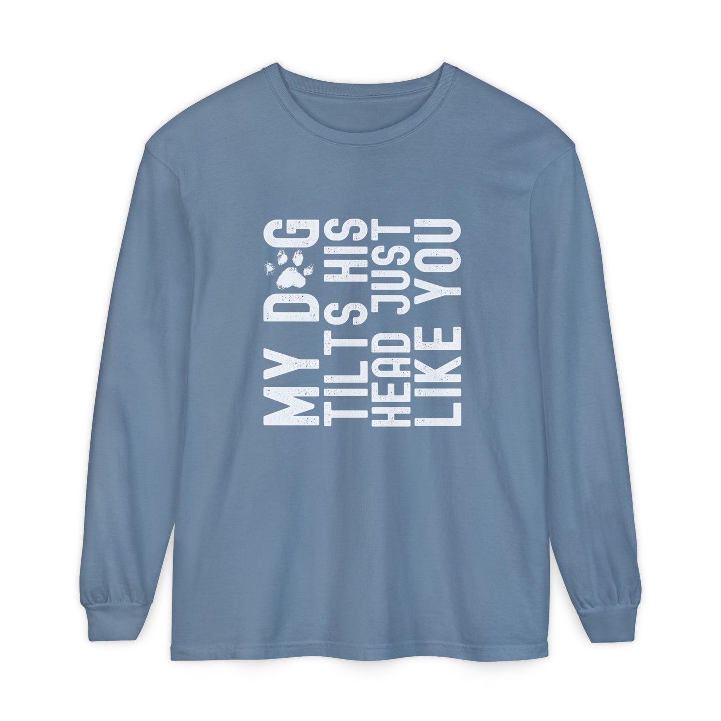 My dog tilts his head just like you  Long Sleeve T-Shirt