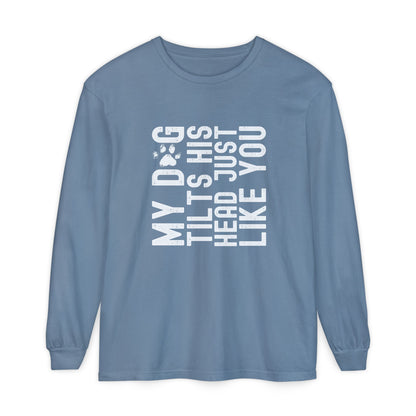 My dog tilts his head just like you  Long Sleeve T-Shirt