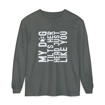 My dog tilts her head just like you Long Sleeve T-Shirt