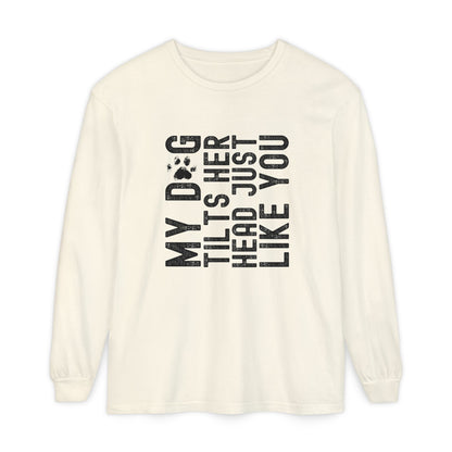 My dog tilts her head just like you Long Sleeve T-Shirt
