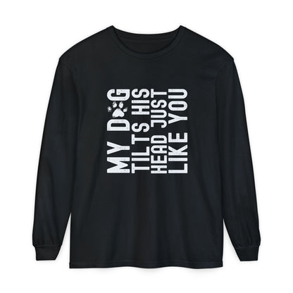 My dog tilts his head just like you  Long Sleeve T-Shirt