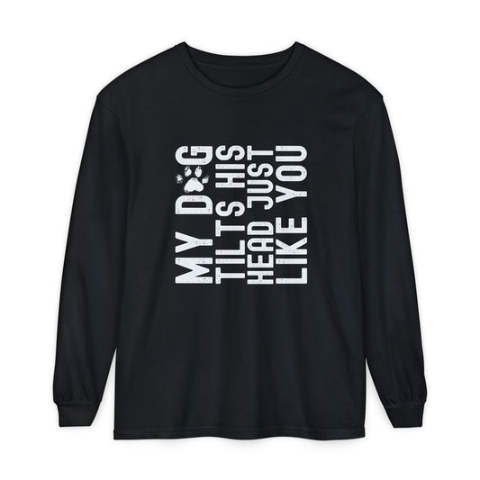 My dog tilts his head just like you  Long Sleeve T-Shirt