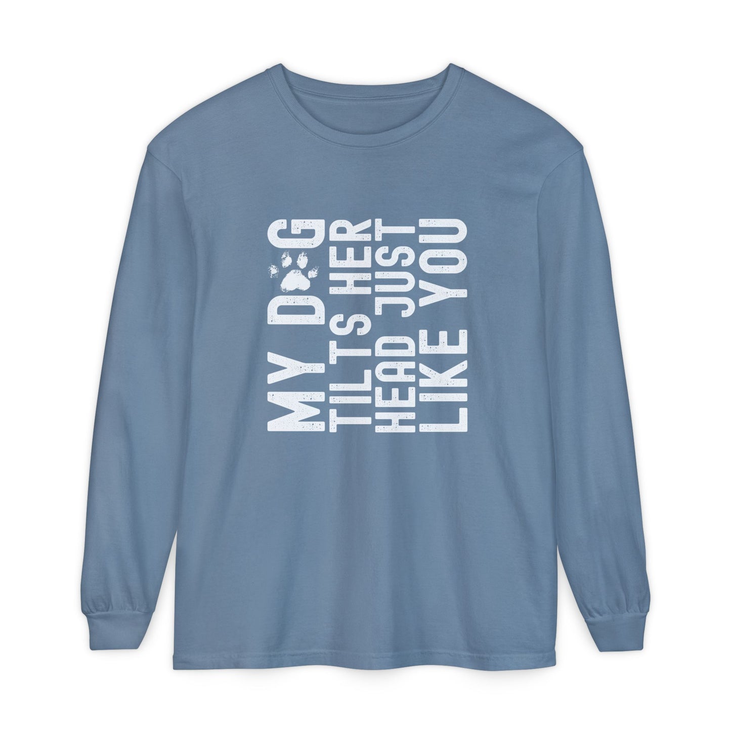 My dog tilts her head just like you Long Sleeve T-Shirt