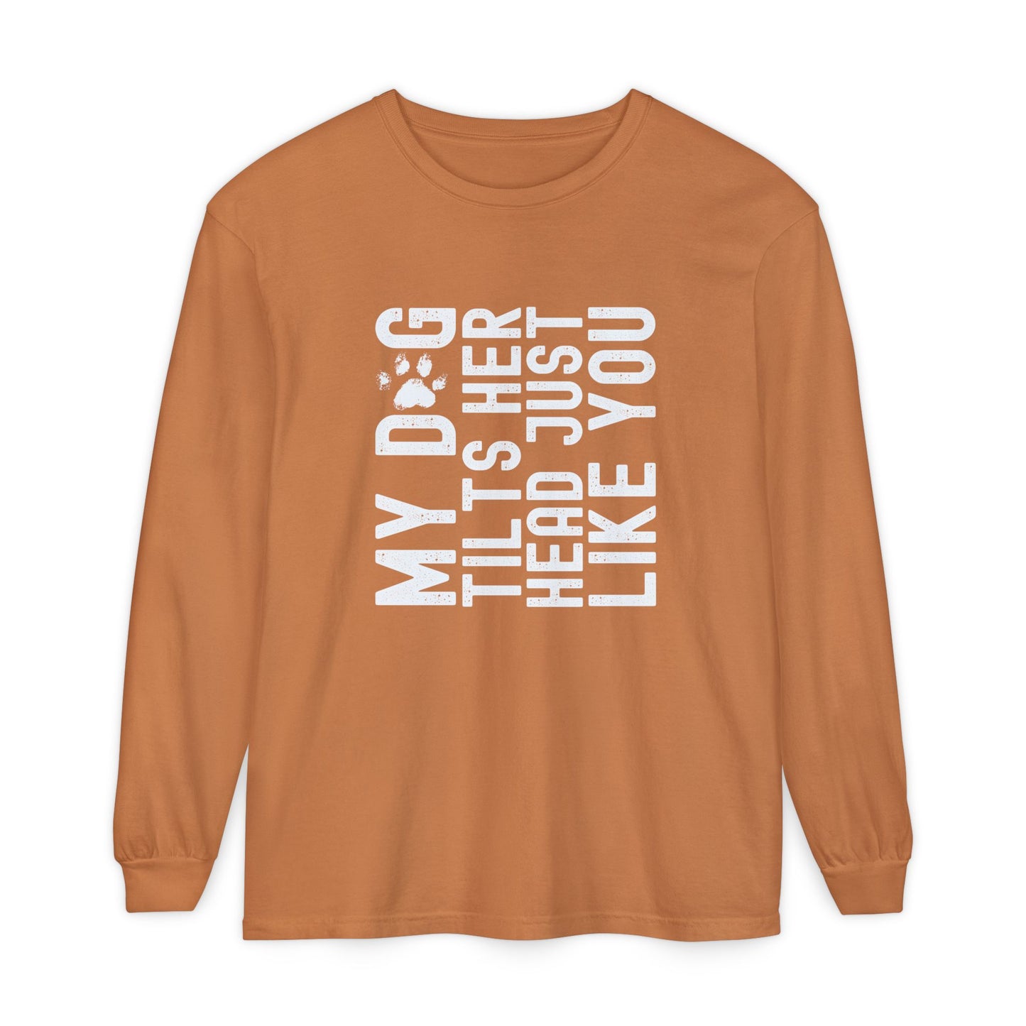 My dog tilts her head just like you Long Sleeve T-Shirt
