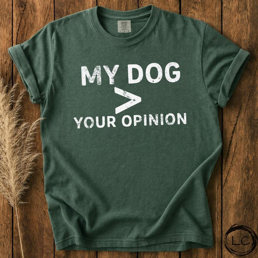 My Dog Less Your Opinion T-Shirt